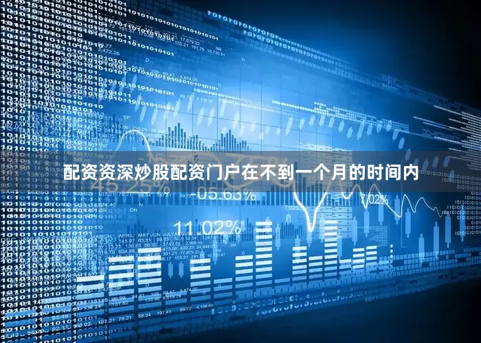 配资资深炒股配资门户在不到一个月的时间内