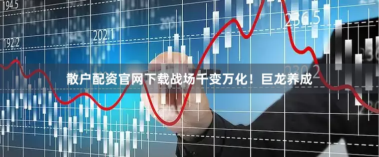 散户配资官网下载战场千变万化！巨龙养成