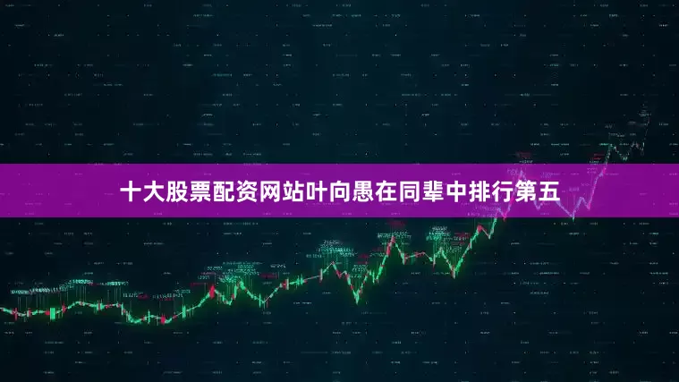 十大股票配资网站叶向愚在同辈中排行第五