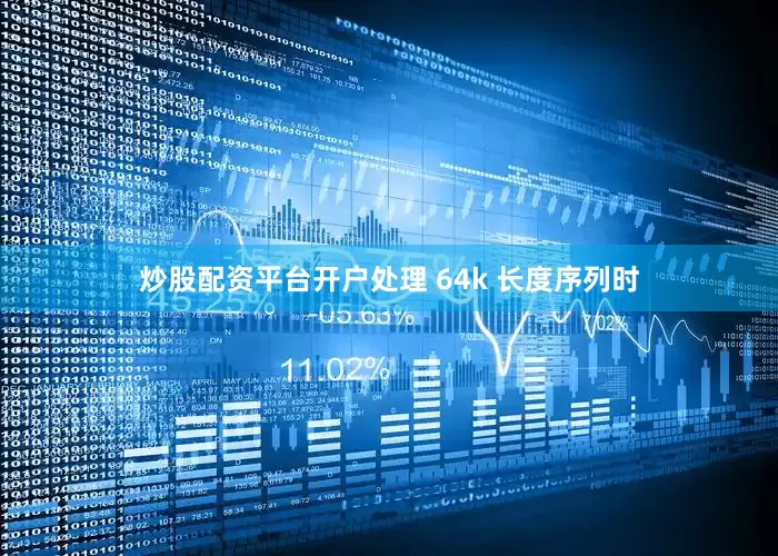 炒股配资平台开户处理 64k 长度序列时