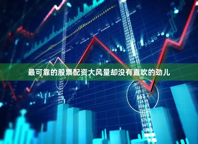 最可靠的股票配资大风量却没有直吹的劲儿